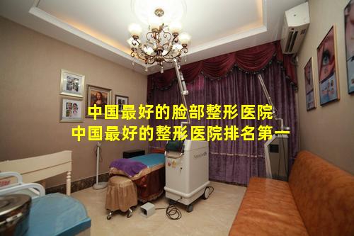 中国最好的脸部整形医院 中国最好的整形医院排名第一